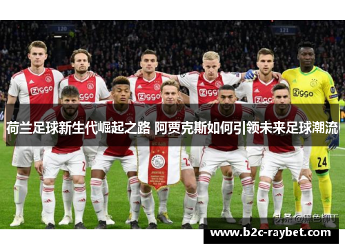 荷兰足球新生代崛起之路 阿贾克斯如何引领未来足球潮流