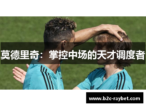 莫德里奇：掌控中场的天才调度者