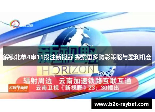 解锁北单4串11投注新视野 探索更多购彩策略与盈利机会