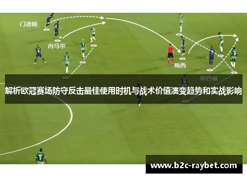 解析欧冠赛场防守反击最佳使用时机与战术价值演变趋势和实战影响